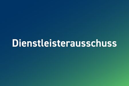 Grafik mit der Aufschrift &bdquo;Dienstleisterausschuss&ldquo; auf blau-gr&uuml;nem Hintergrund.