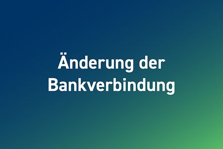 Grafik mit der Aufschrift &bdquo;&Auml;nderung der Bankverbindug&ldquo; auf blau-gr&uuml;nem Hintergrund.